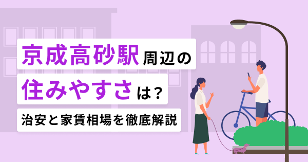 京成高砂駅周辺の住みやすさは？治安と家賃相場を徹底解説